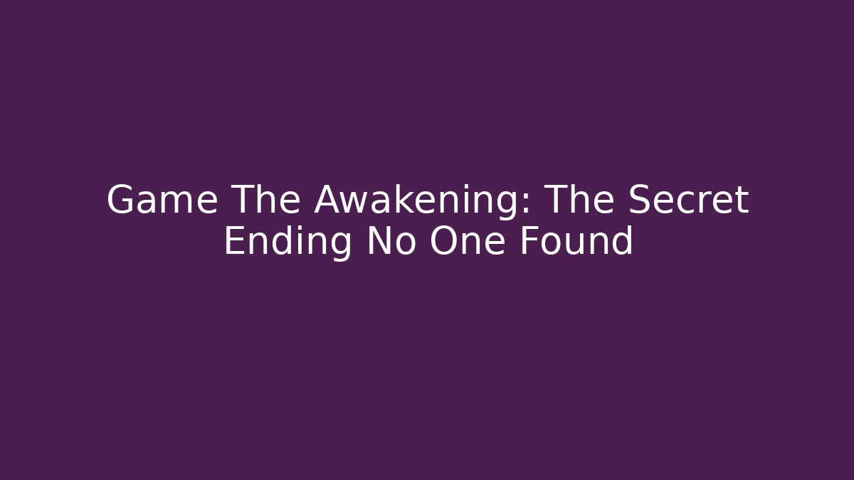 Game The Awakening: The Secret Ending No One Found