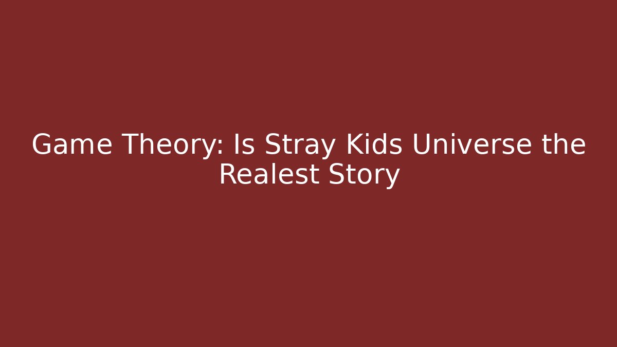 Game Theory: Is Stray Kids Universe the Realest Story