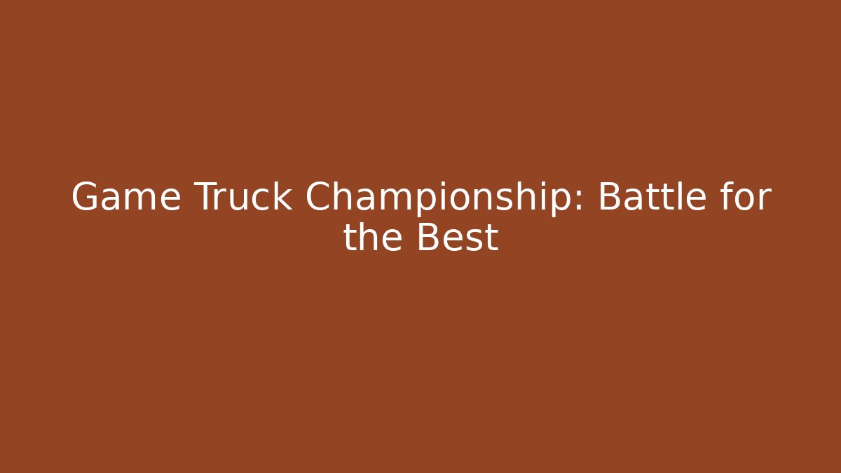 Game Truck Championship: Battle for the Best