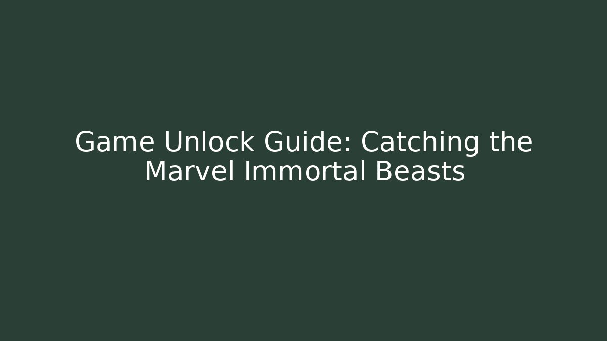 Game Unlock Guide: Catching the Marvel Immortal Beasts