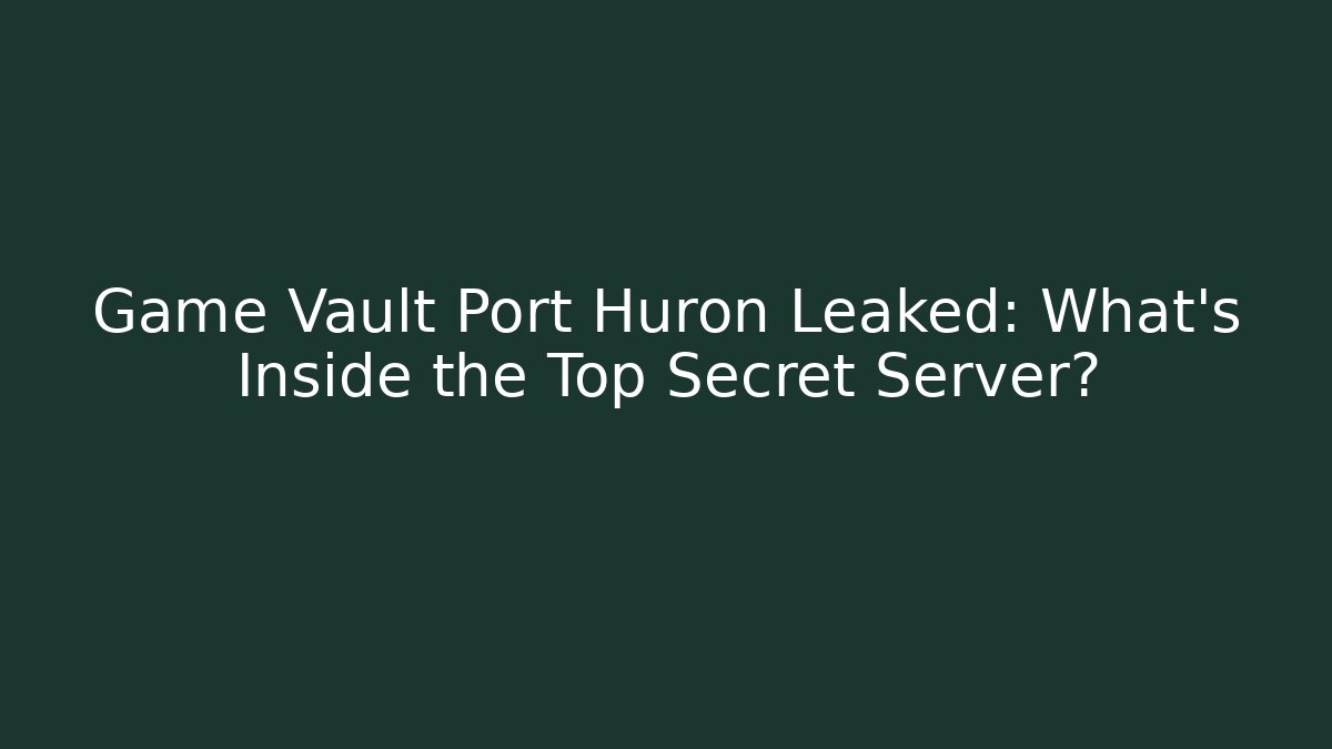Game Vault Port Huron Leaked: What’s Inside the Top Secret Server?