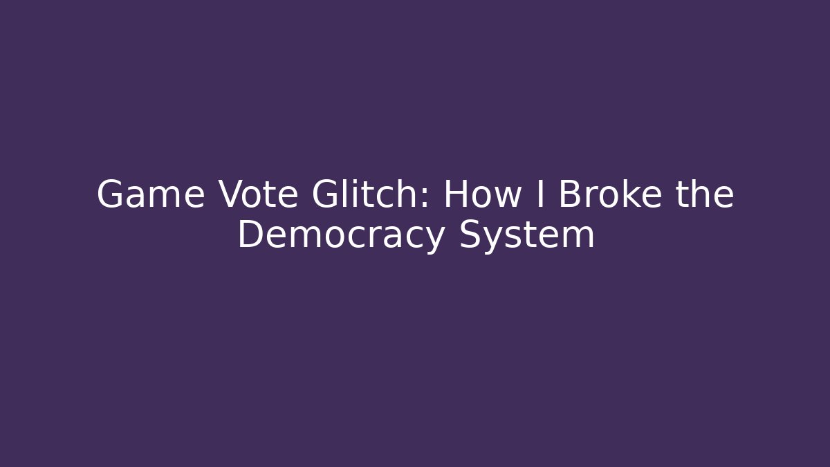 Game Vote Glitch: How I Broke the Democracy System