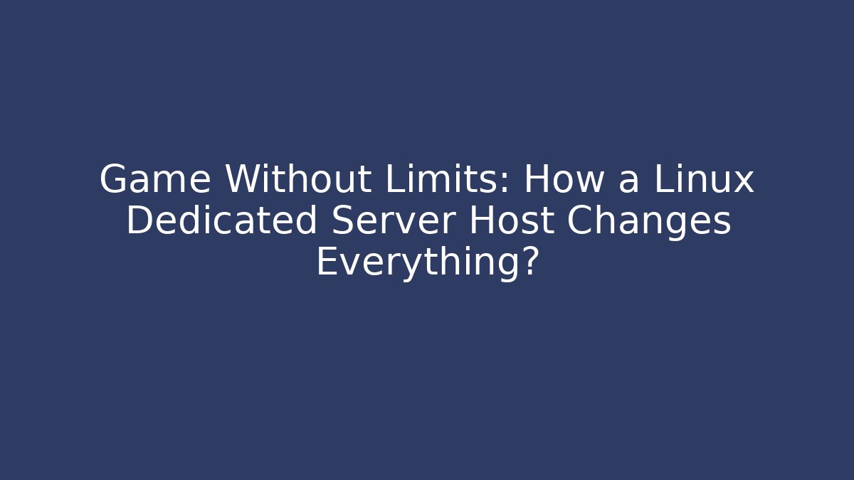Game Without Limits: How a Linux Dedicated Server Host Changes Everything? - Create More Assets