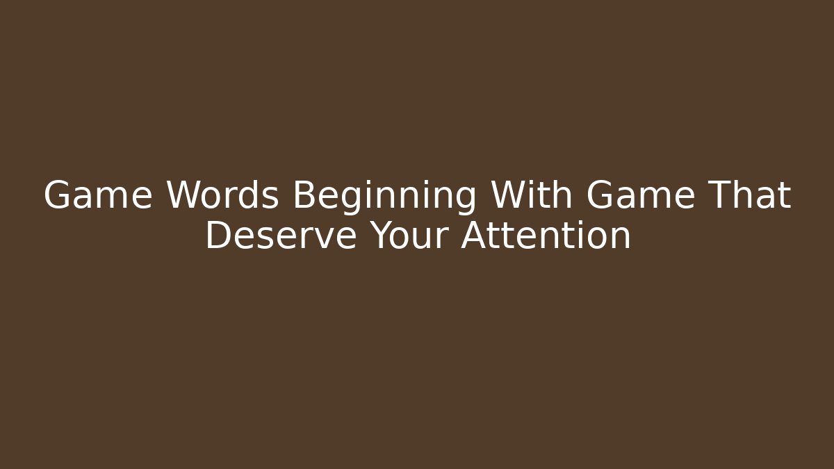 Game Words Beginning With Game That Deserve Your Attention