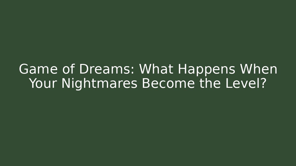 Game of Dreams: What Happens When Your Nightmares Become the Level?