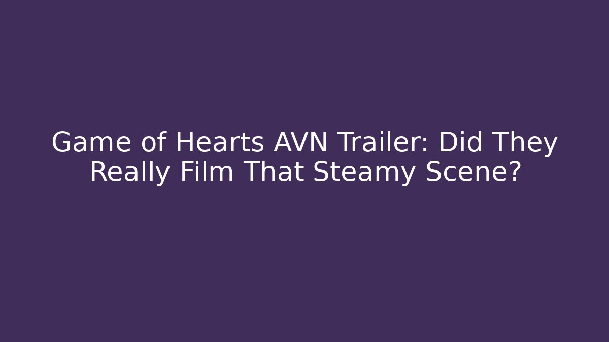 Game of Hearts AVN Trailer: Did They Really Film That Steamy Scene?