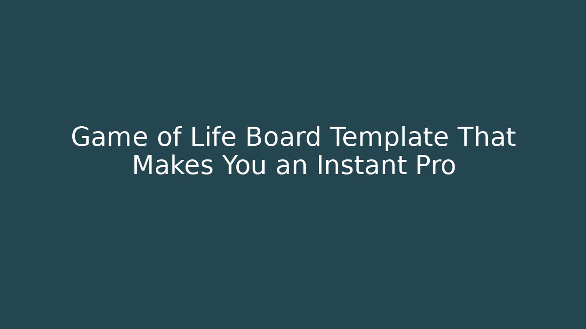 Game of Life Board Template That Makes You an Instant Pro
