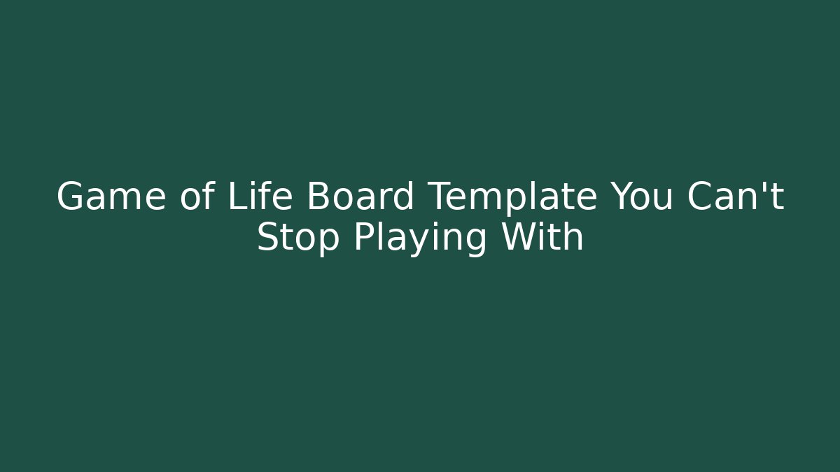 Game of Life Board Template You Can't Stop Playing With
