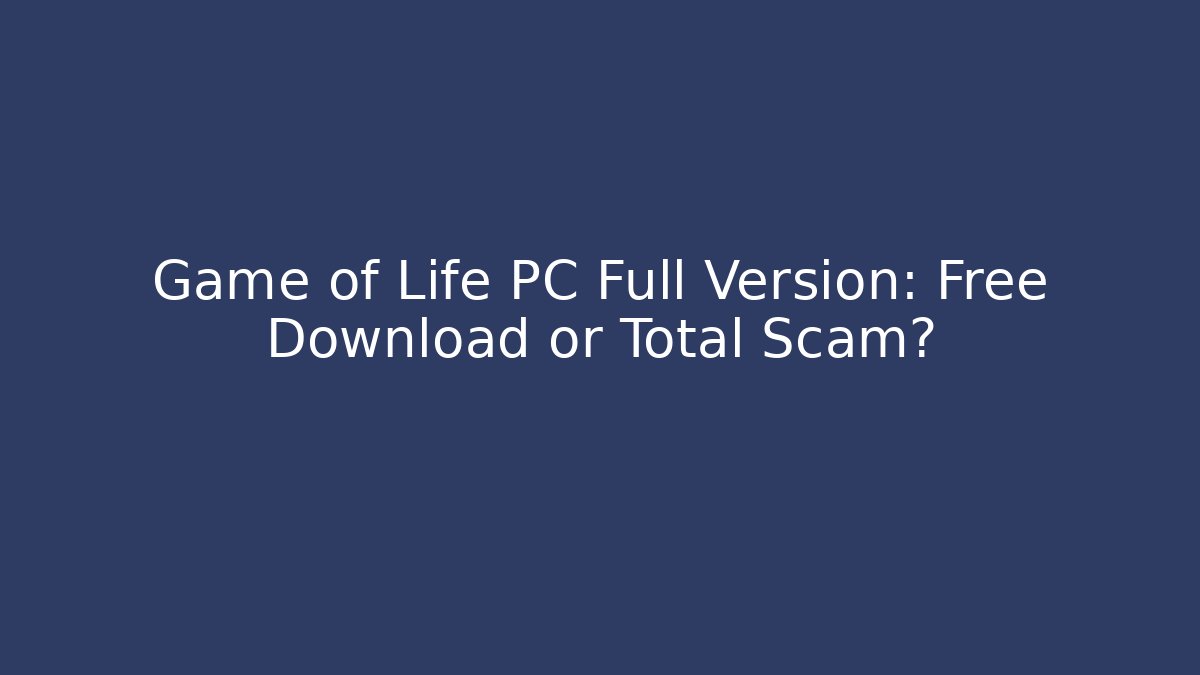 Game of Life PC Full Version: Free Download or Total Scam?