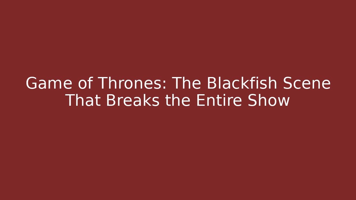 Game of Thrones: The Blackfish Scene That Breaks the Entire Show