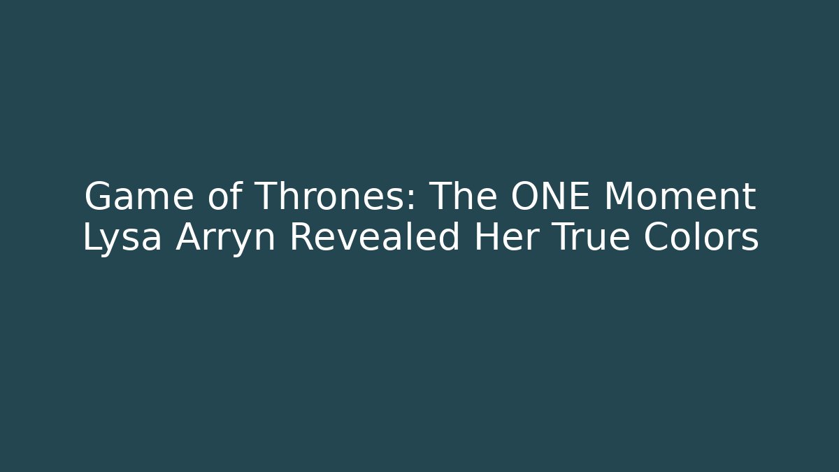 Game of Thrones: The ONE Moment Lysa Arryn Revealed Her True Colors