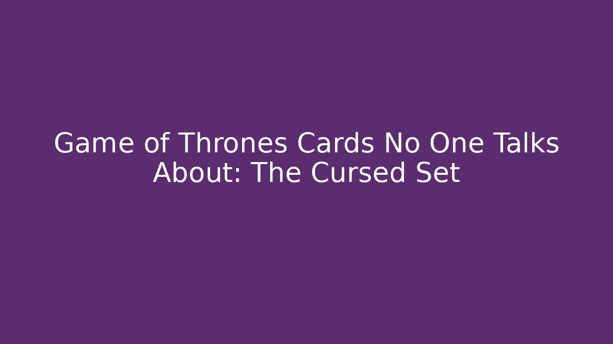Game of Thrones Cards No One Talks About: The Cursed Set