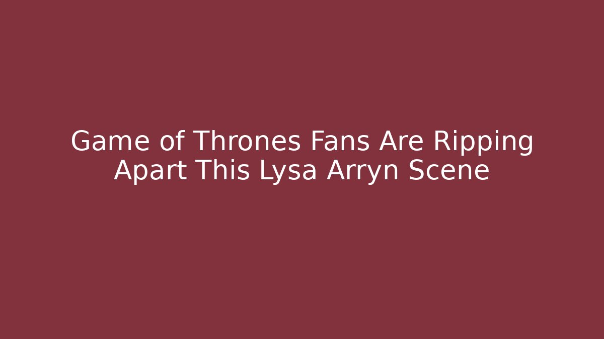 Game of Thrones Fans Are Ripping Apart This Lysa Arryn Scene