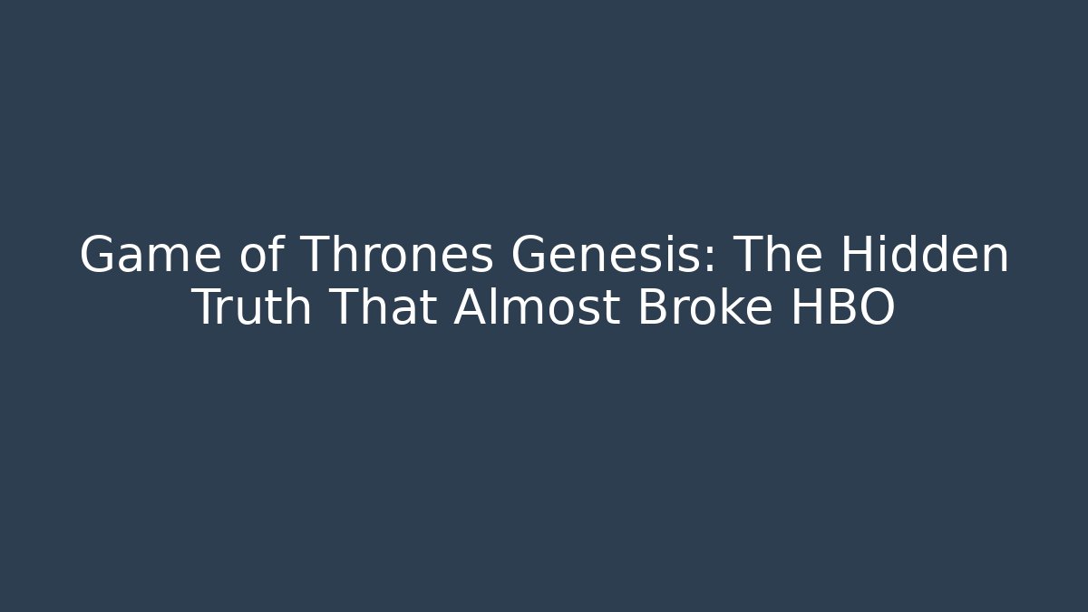 Game of Thrones Genesis: The Hidden Truth That Almost Broke HBO