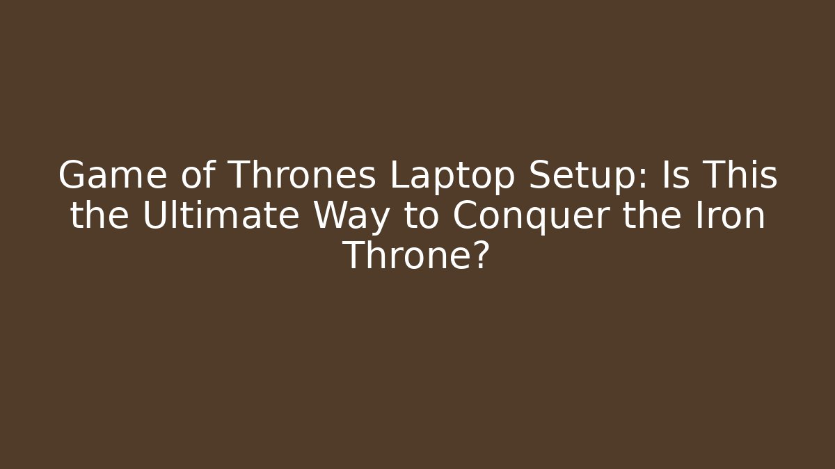 Game of Thrones Laptop Setup: Is This the Ultimate Way to Conquer the Iron Throne?