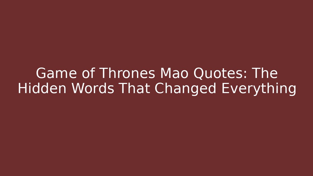 Game of Thrones Mao Quotes: The Hidden Words That Changed Everything