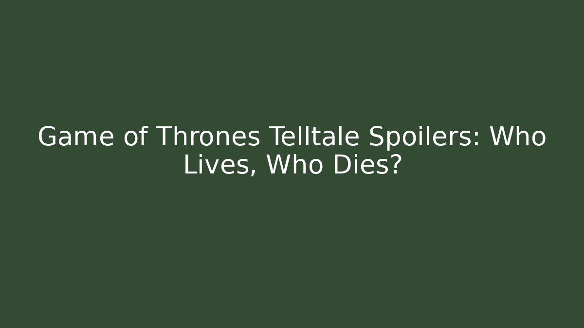 Game of Thrones Telltale Spoilers: Who Lives, Who Dies?