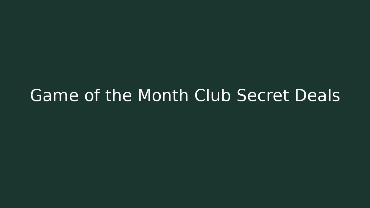 Game of the Month Club Secret Deals