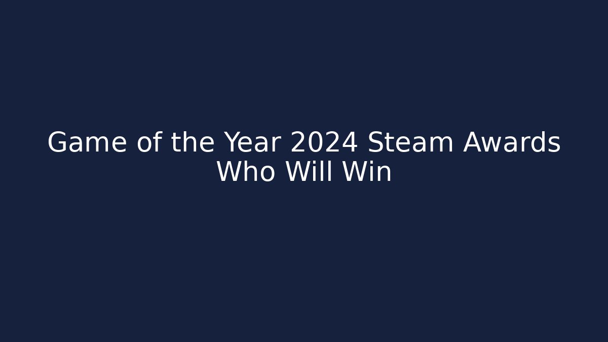 Game of the Year 2024 Steam Awards Who Will Win
