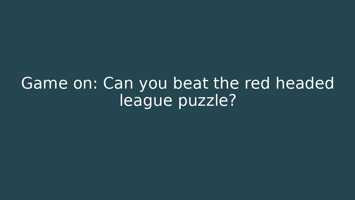 Game on: Can you beat the red headed league puzzle?
