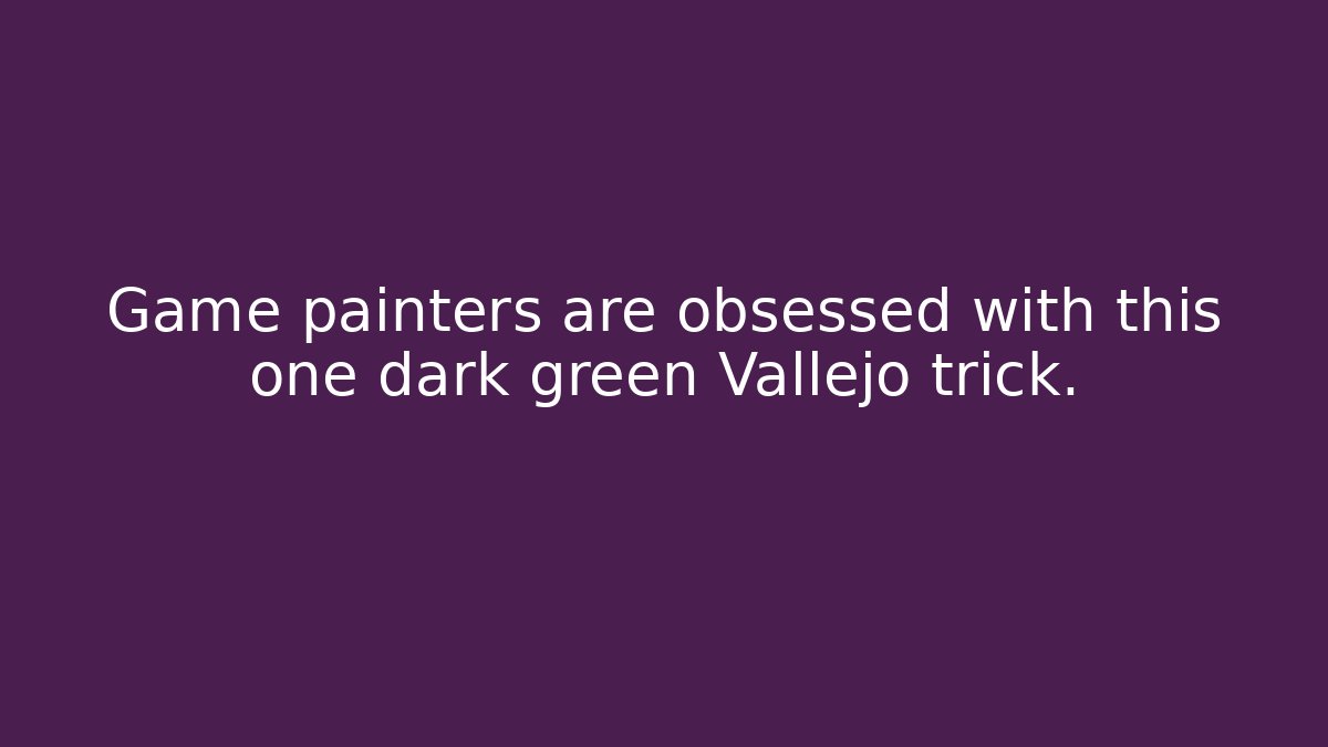 Game painters are obsessed with this one dark green Vallejo trick.