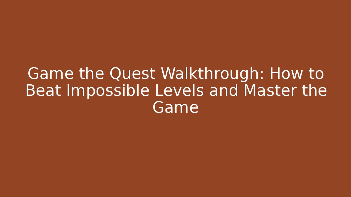 Game the Quest Walkthrough: How to Beat Impossible Levels and Master the Game
