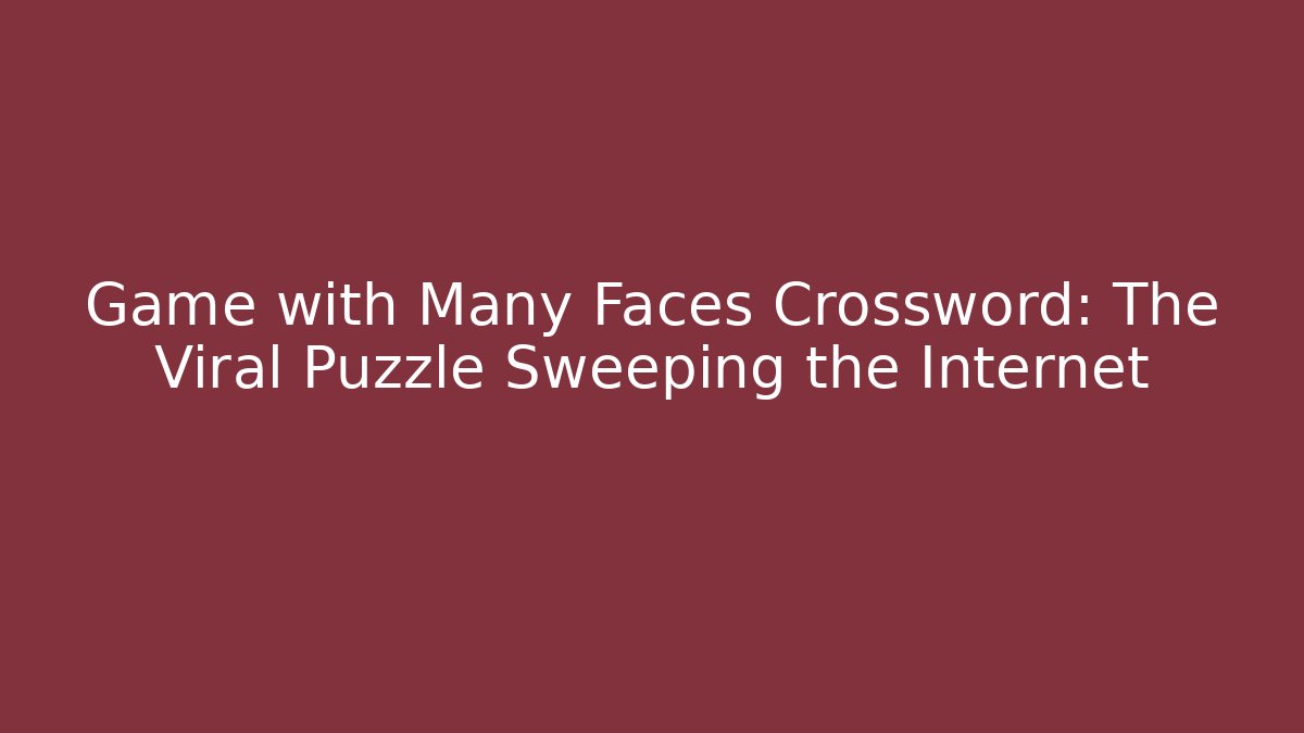 Game with Many Faces Crossword: The Viral Puzzle Sweeping the Internet