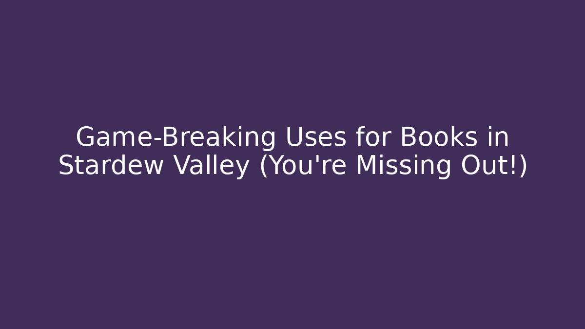 Game-Breaking Uses for Books in Stardew Valley (You’re Missing Out!)