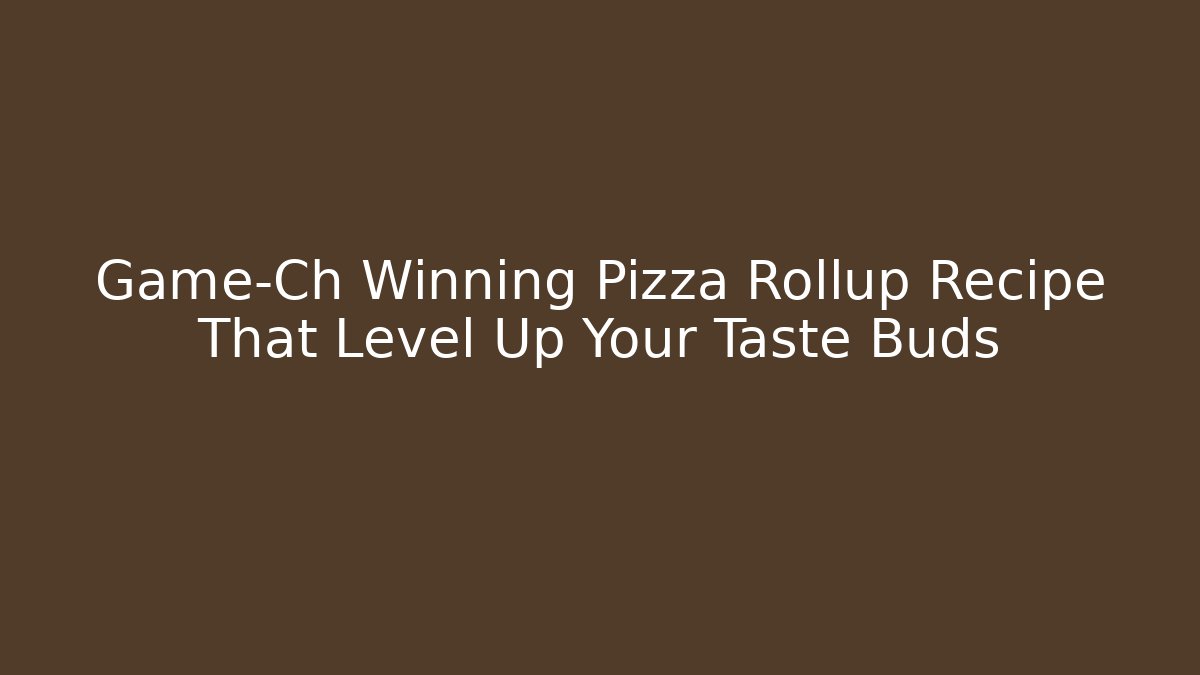 Game-Ch Winning Pizza Rollup Recipe That Level Up Your Taste Buds