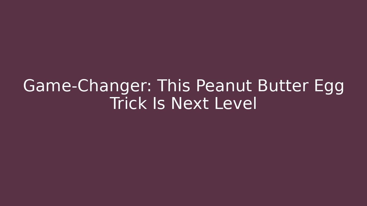 Game-Changer: This Peanut Butter Egg Trick Is Next Level