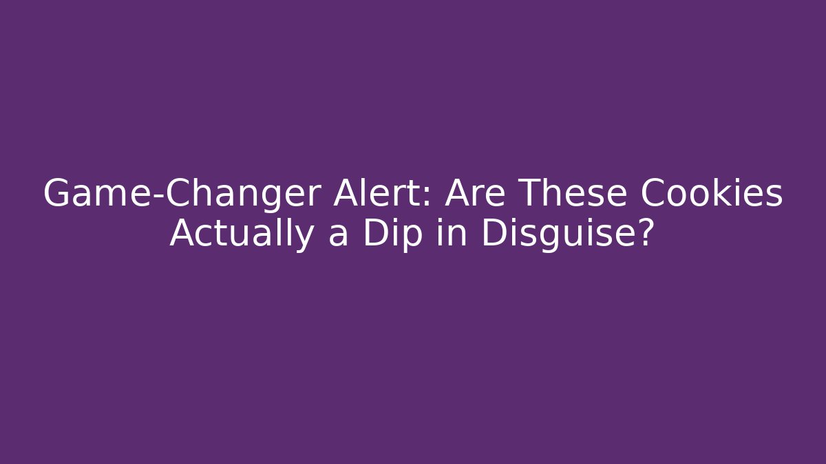 Game-Changer Alert: Are These Cookies Actually a Dip in Disguise?