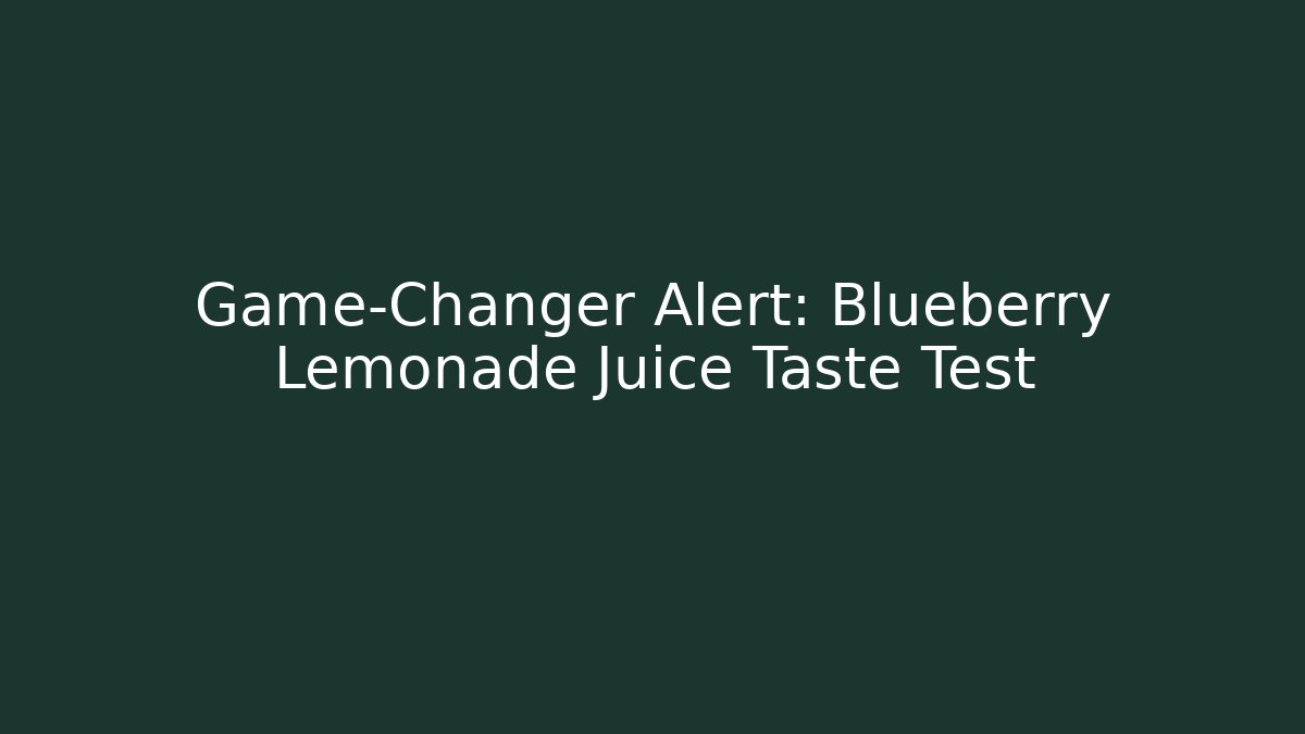 Game-Changer Alert: Blueberry Lemonade Juice Taste Test