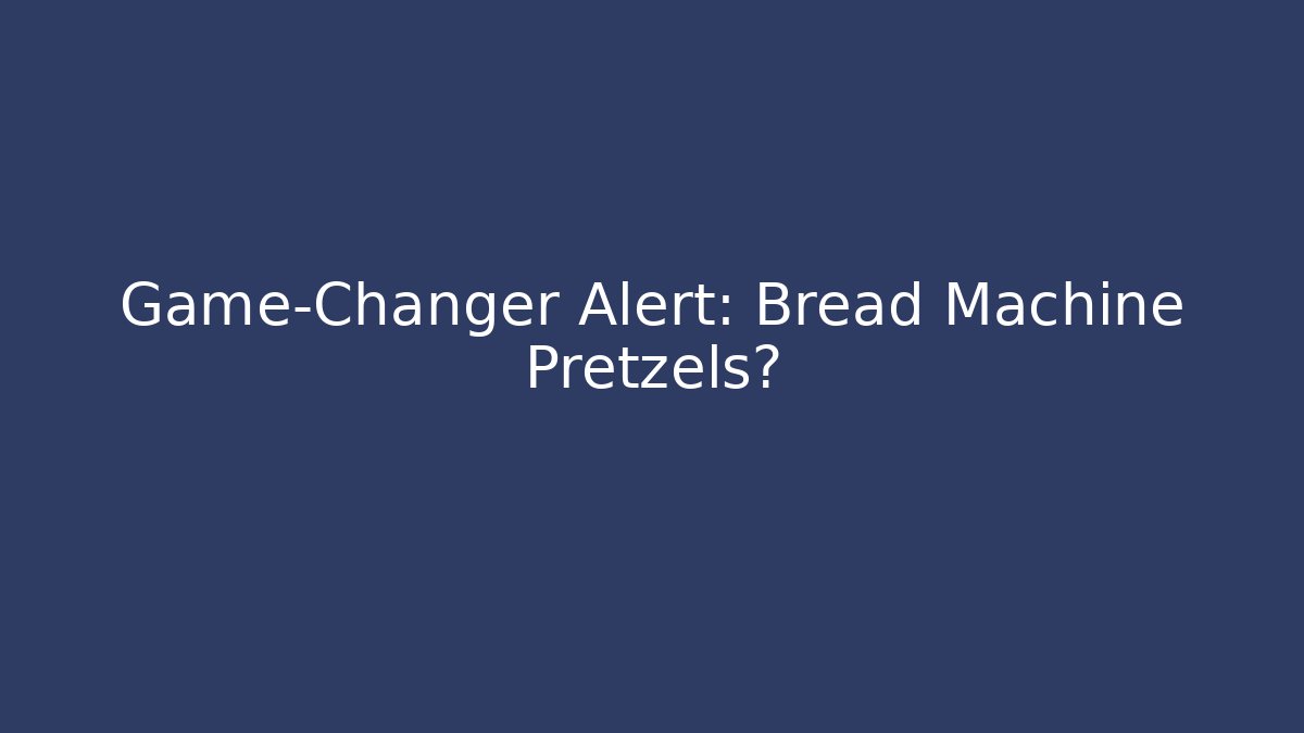Game-Changer Alert: Bread Machine Pretzels? - Create More Assets