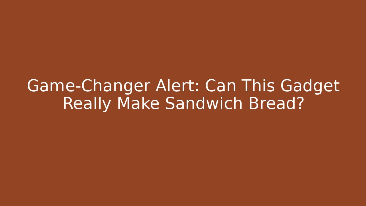 Game-Changer Alert: Can This Gadget Really Make Sandwich Bread?