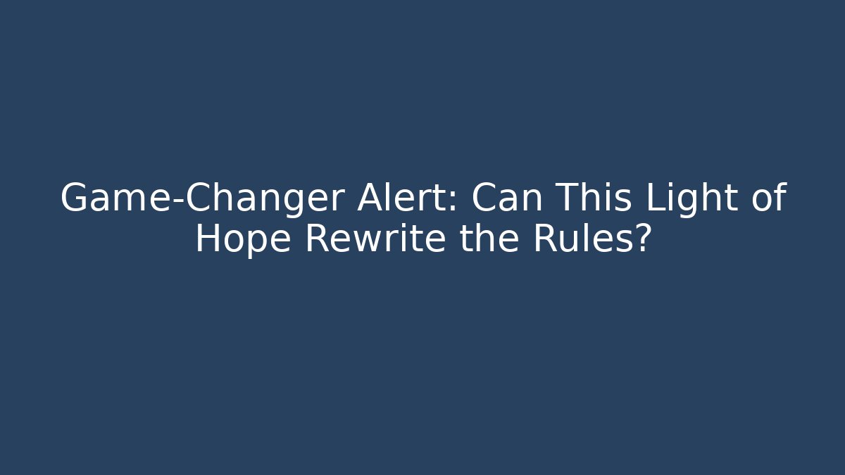 Game-Changer Alert: Can This Light of Hope Rewrite the Rules?