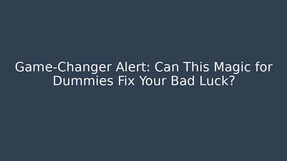 Game-Changer Alert: Can This Magic for Dummies Fix Your Bad Luck?