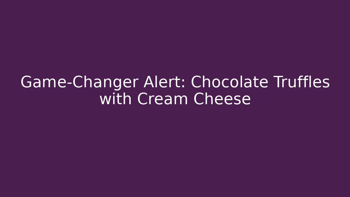 Game-Changer Alert: Chocolate Truffles with Cream Cheese