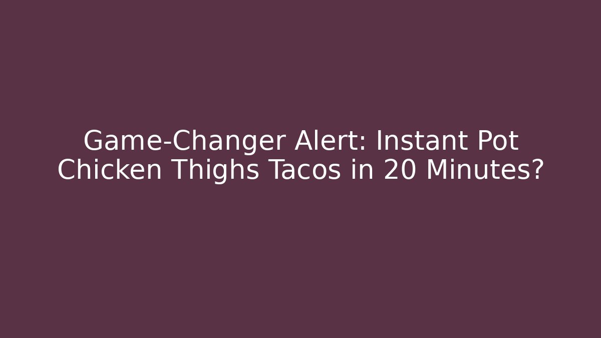 Game-Changer Alert: Instant Pot Chicken Thighs Tacos in 20 Minutes?