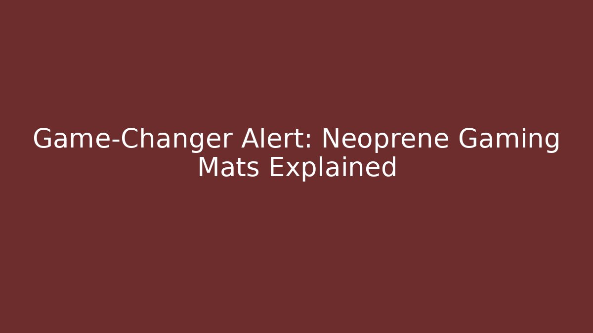 Game-Changer Alert: Neoprene Gaming Mats Explained - Create More Assets