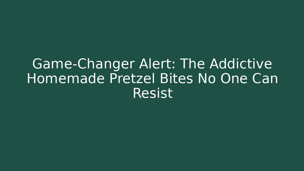 Game-Changer Alert: The Addictive Homemade Pretzel Bites No One Can Resist