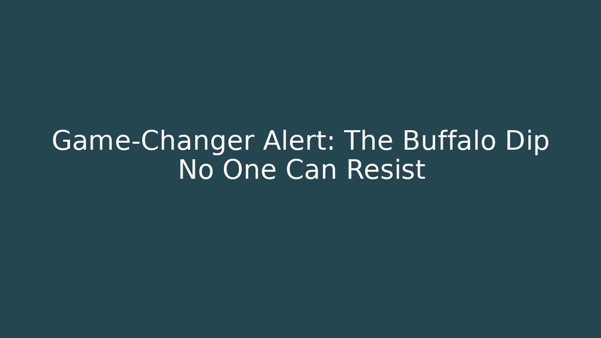 Game-Changer Alert: The Buffalo Dip No One Can Resist