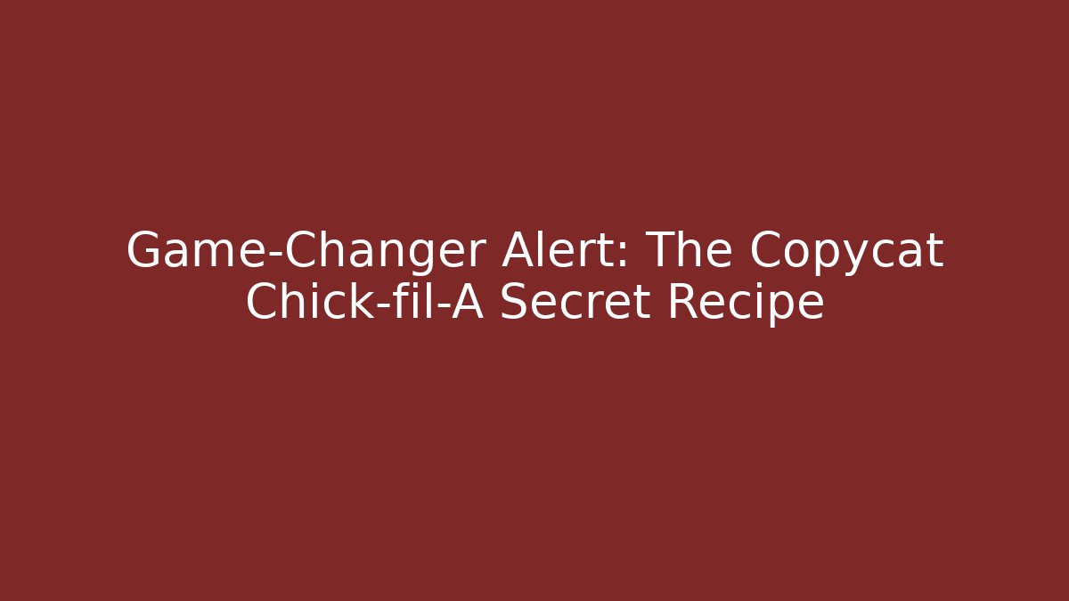 Game-Changer Alert: The Copycat Chick-fil-A Secret Recipe