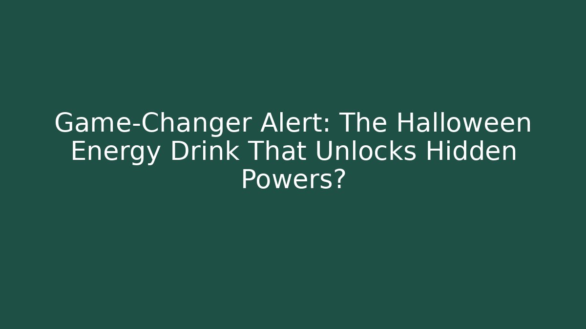 Game-Changer Alert: The Halloween Energy Drink That Unlocks Hidden Powers?