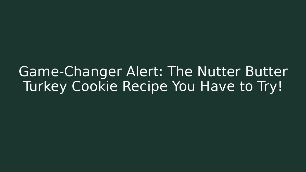 Game-Changer Alert: The Nutter Butter Turkey Cookie Recipe You Have to Try!
