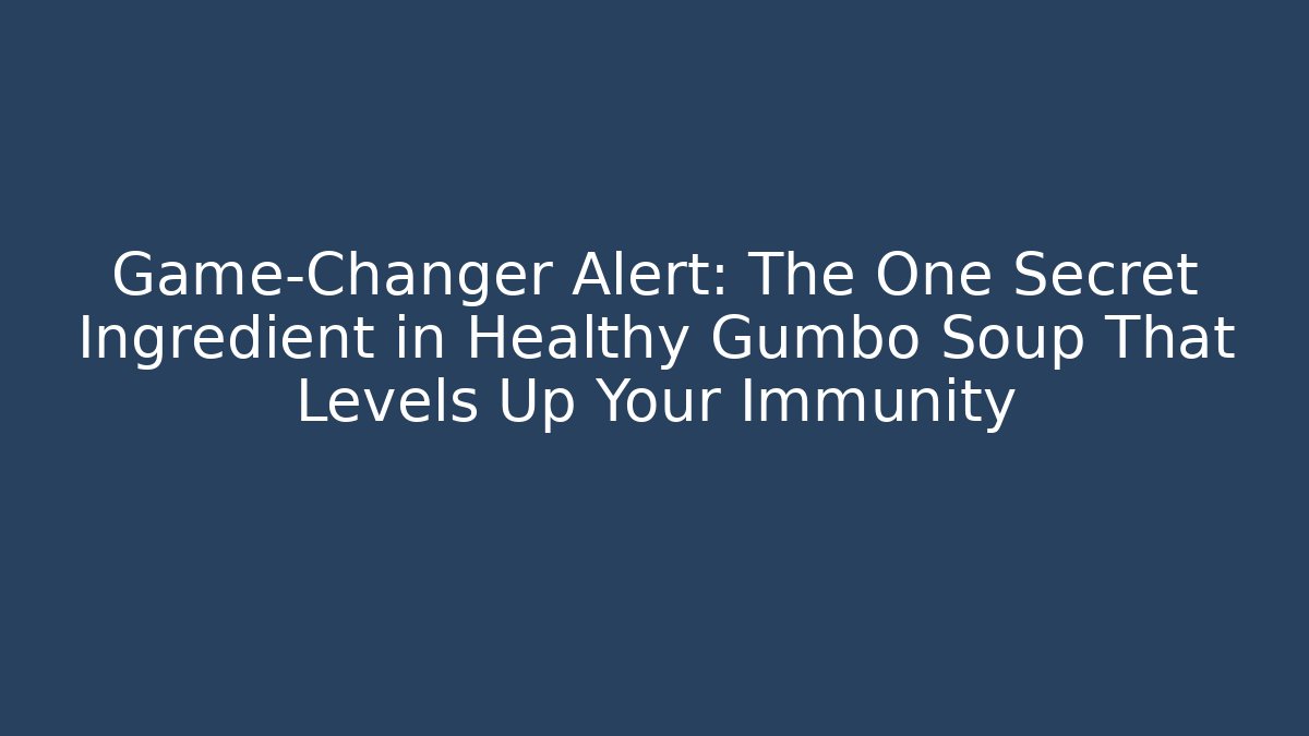 Game-Changer Alert: The One Secret Ingredient in Healthy Gumbo Soup That Levels Up Your Immunity
