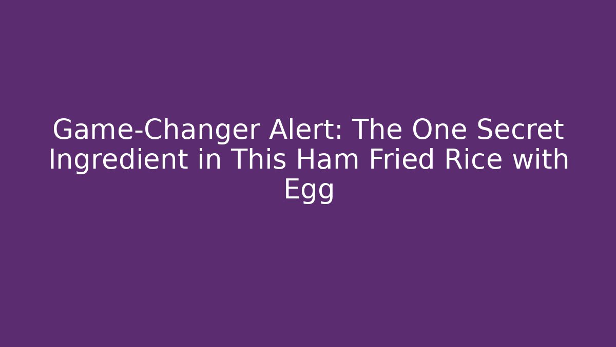 Game-Changer Alert: The One Secret Ingredient in This Ham Fried Rice with Egg