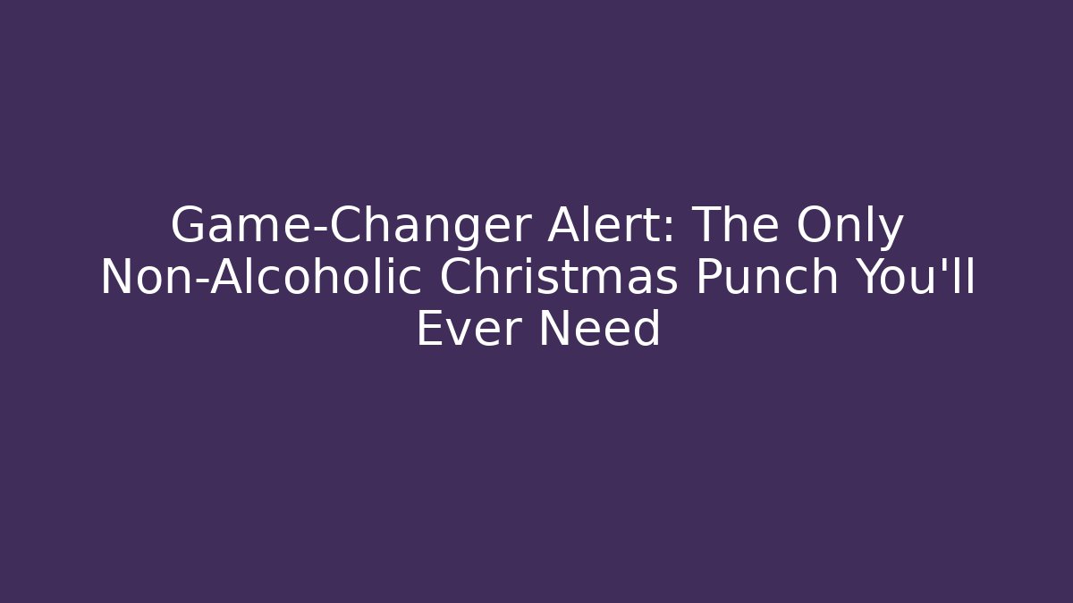 Game-Changer Alert: The Only Non-Alcoholic Christmas Punch You'll Ever Need