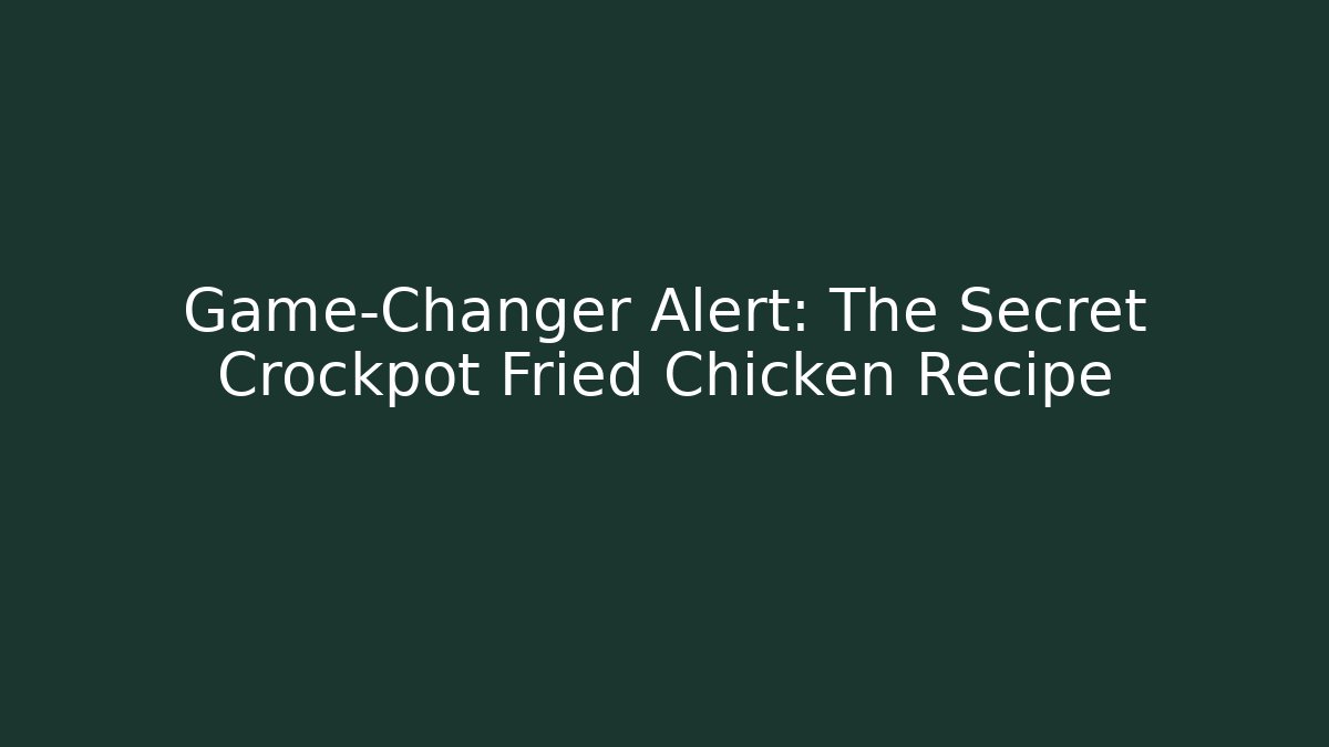 Game-Changer Alert: The Secret Crockpot Fried Chicken Recipe