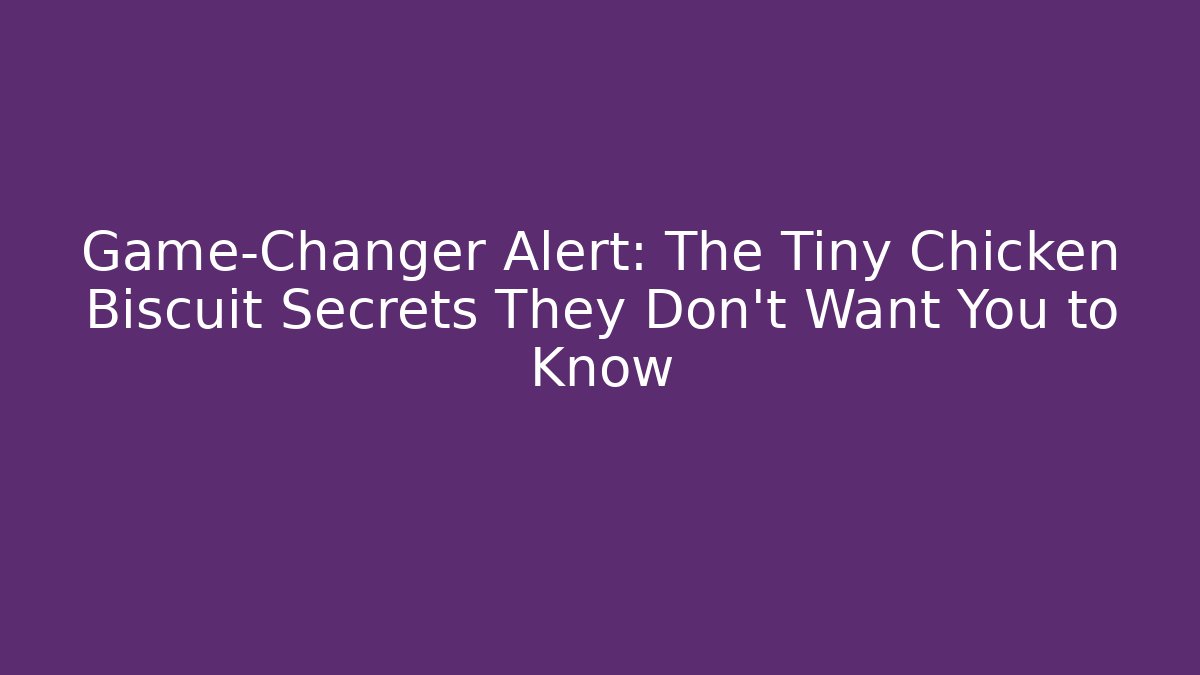 Game-Changer Alert: The Tiny Chicken Biscuit Secrets They Don't Want You to Know