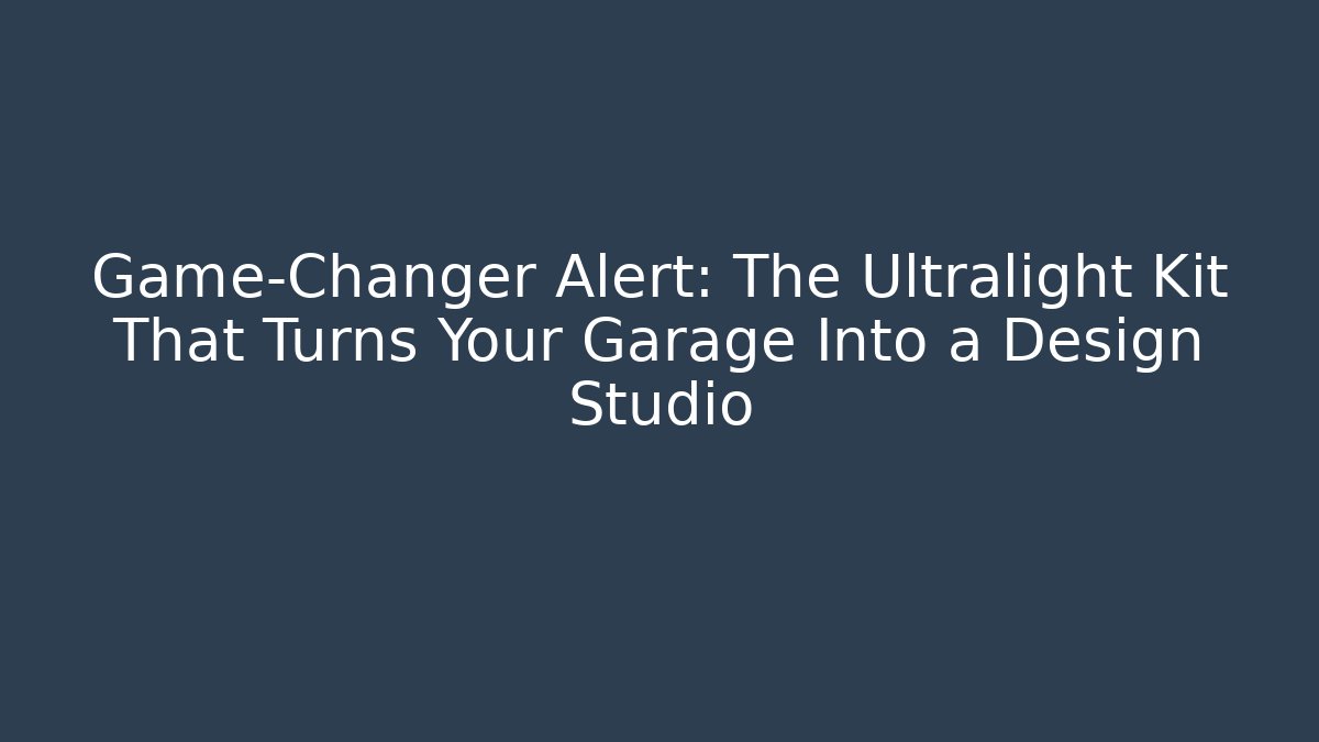 Game-Changer Alert: The Ultralight Kit That Turns Your Garage Into a Design Studio